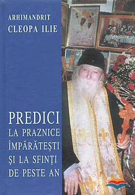 Predici la praznice imparatesti si la Sfinti de peste an - Cleopa Ilie