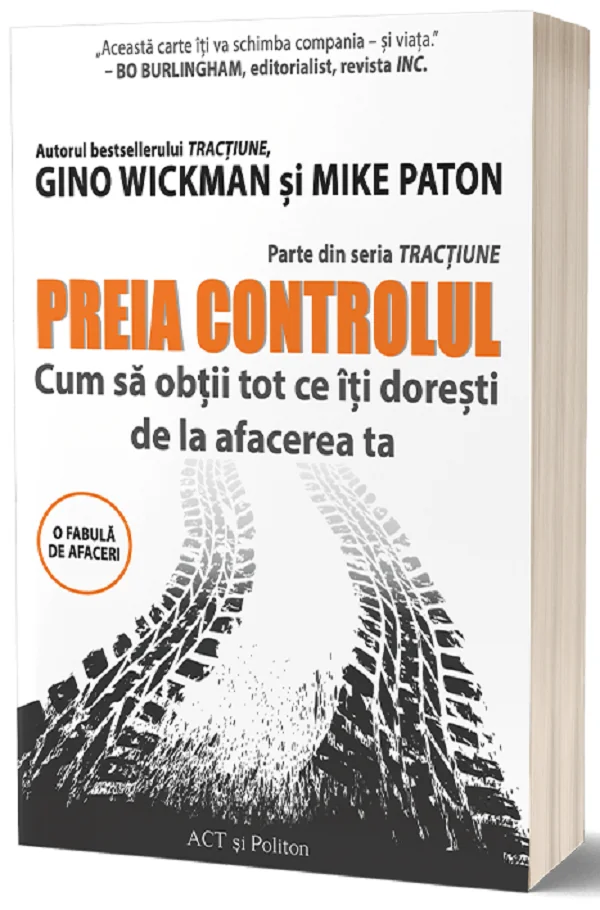 Preia controlul. Cum sa obtii tot ce iti doresti de la afacerea ta - Gino Wickman, Mike Paton