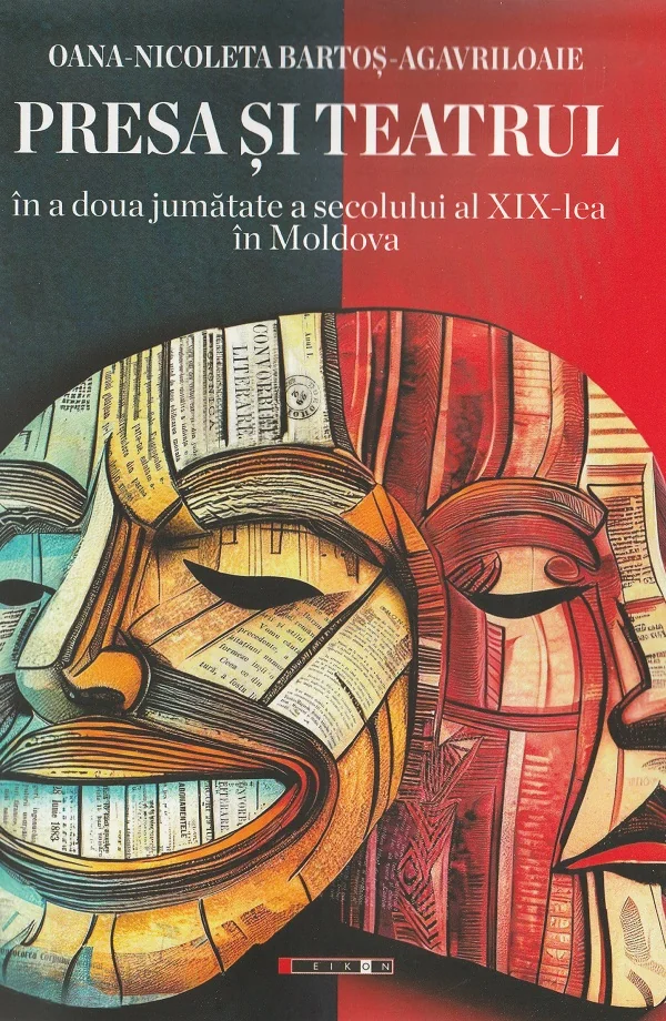 Presa si teatrul in a doua jumatate a secolului al XIX-lea in Moldova - Oana-Nicoleta Bartos-Agavriloaie