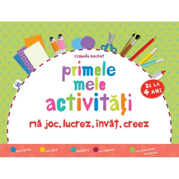 Primele mele activitati. Ma joc, lucrez, invat, creez 4 ani+