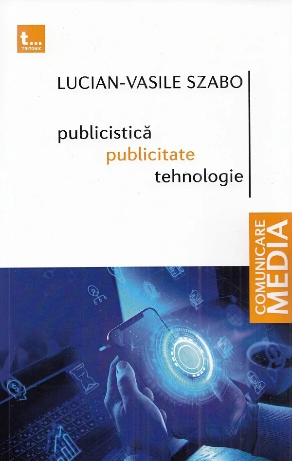 Publicistica, publicitate, tehnologie - Lucian-Vasile Szabo