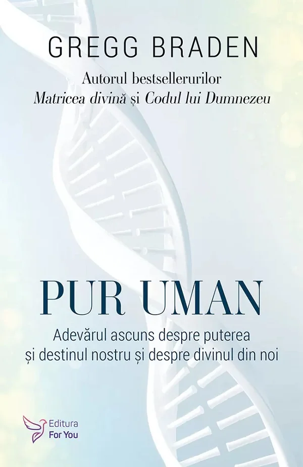 Pur uman. Adevarul ascuns despre puterea si destinul nostru si despre divinul din noi