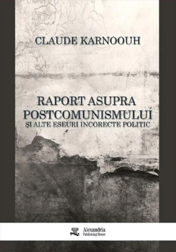 Raport asupra postcomunismului si alte eseuri incorecte politic