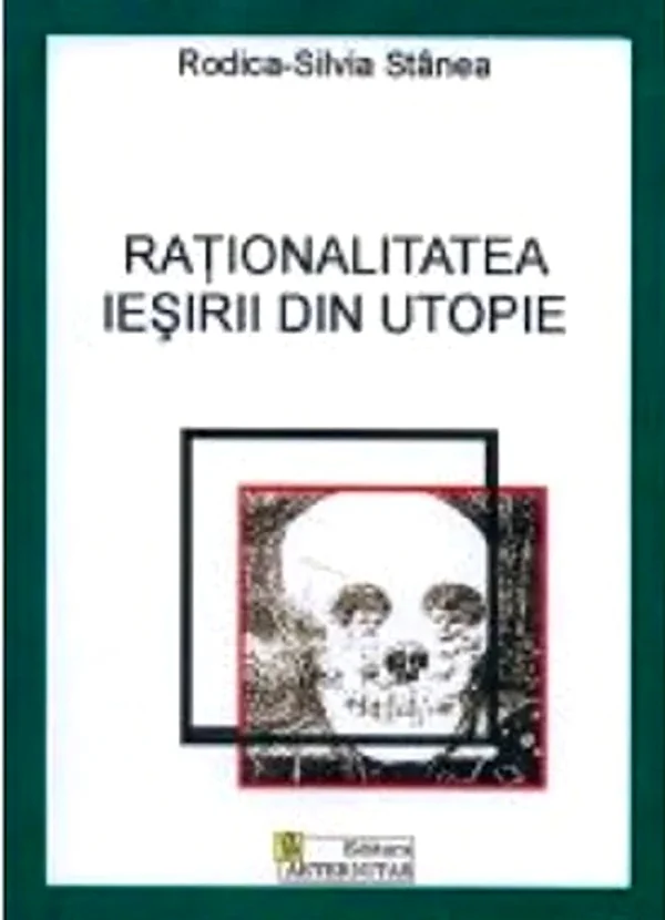 Rationalitatea iesirii din utopie - Rodica-Silvia Stanea