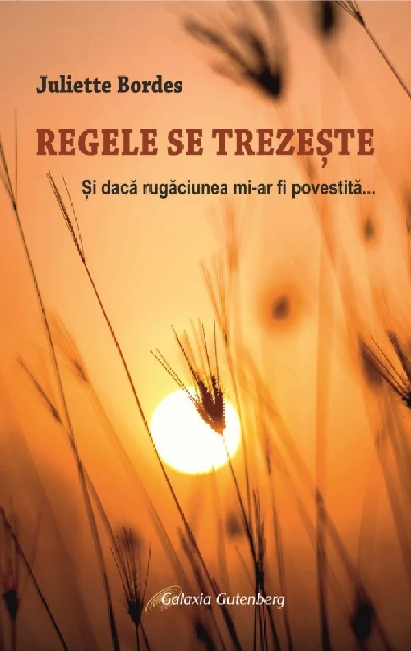 Regele se trezeste. Si daca rugaciunea mi-ar fi povestita