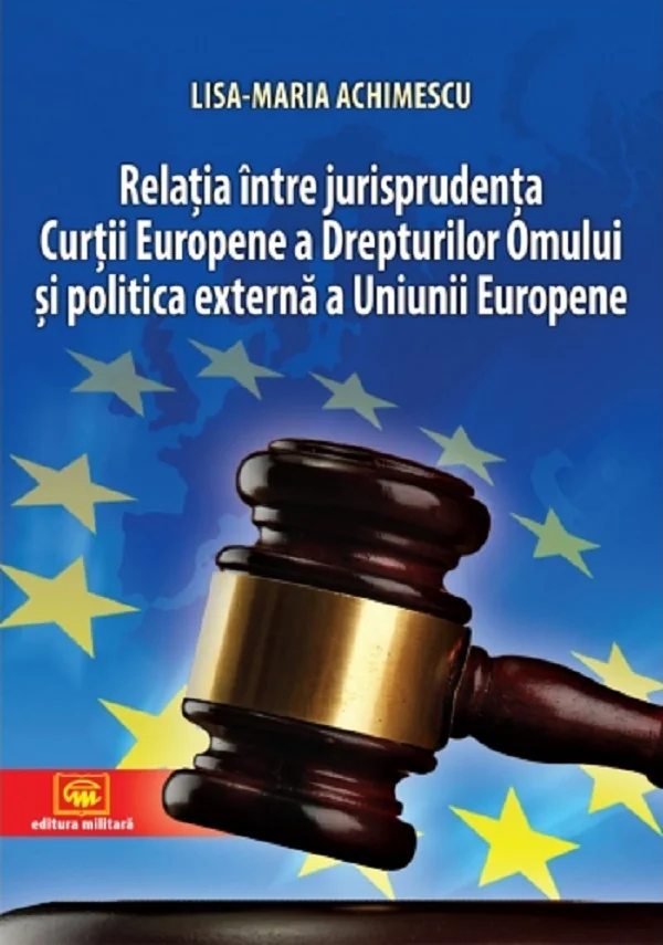 Relatia intre jurisprudenta Curtii Europene a Drepturilor Omului si politica externa a Uniunii Europene - Lisa-Maria Achimescu