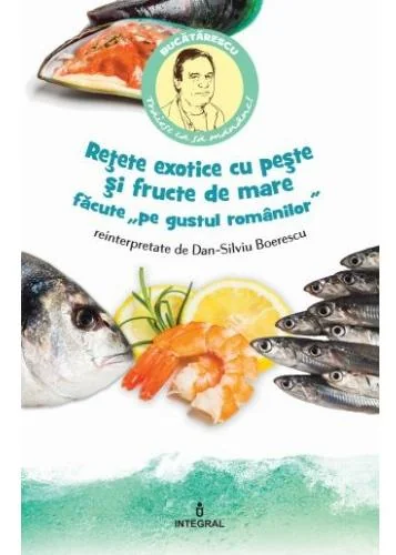 Retete exotice cu peste si fructe de mare pe gustul romanilor reinterpretate de Dan-Silviu Boerescu