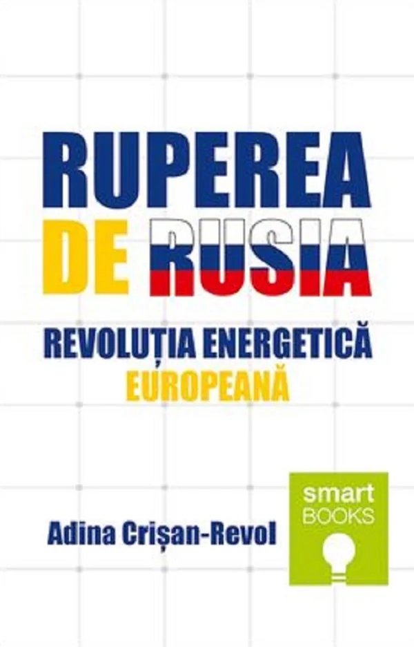 Ruperea de Rusia. Revolutia energetica europeana - Adina Crisan-Revol