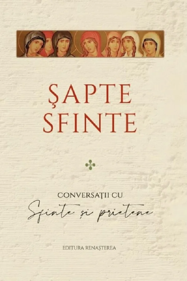 Sapte sfinte. Conversatii cu Sfinte si prietene