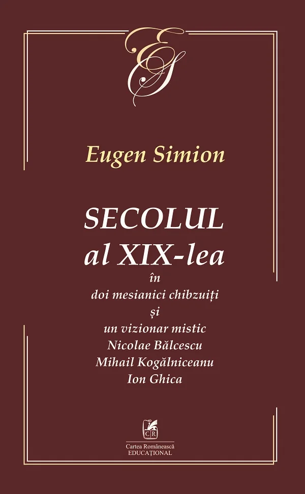 Secolul al XIX-lea in doi mesianici si un vizionar mistic. Nicolae Balcescu, Mihail Kogarniceanu, Ion Ghica