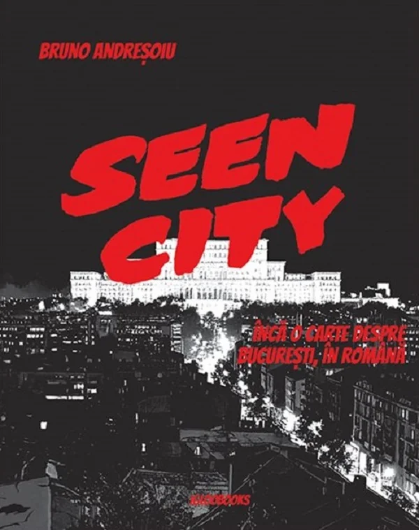 Seen City. Inca o carte despre Bucuresti, in romana
