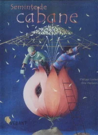 Seminte de cabane - Philippe Lechermeier