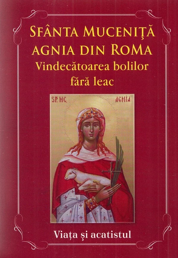 Sfanta Mucenita Agnia din Roma. Vindecatoarea bolilor fara leac si aparatoarea celor abuzati. Viata si Acatistul