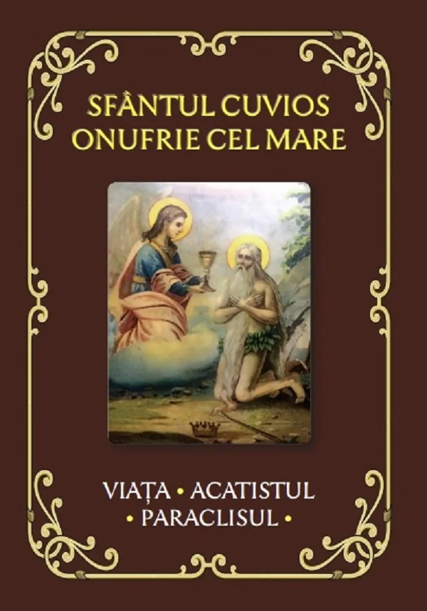 Sfantul Cuvios Onufrie cel Mare. Viata, acatistul, paraclisul