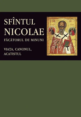 Sfantul Nicolae, facatorul de minuni. Viata, canonul, acatistul