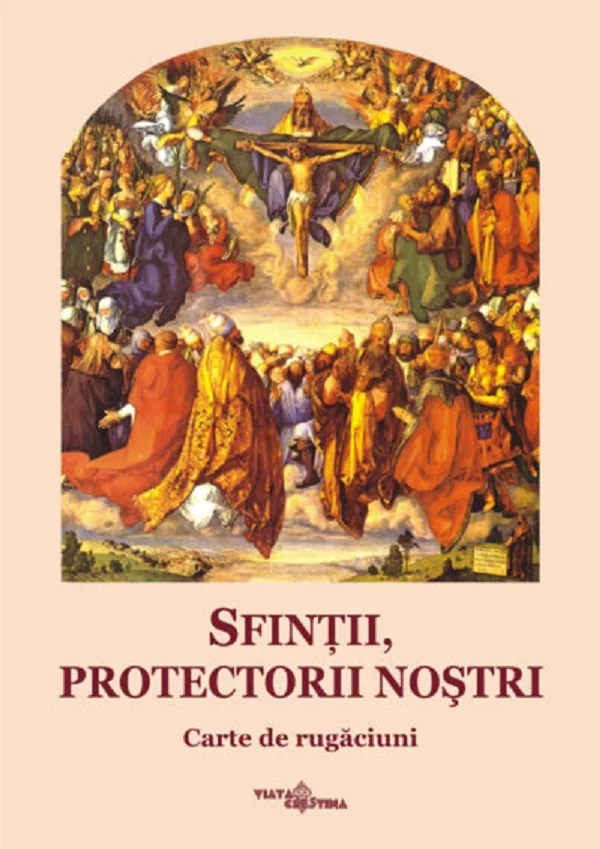 Sfintii, protectorii nostri. Carte de rugaciuni
