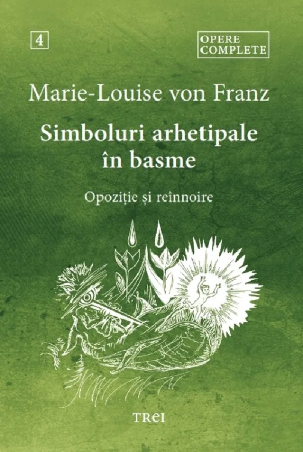 Simboluri arhetipale in basme: Opozitie si reinnoire. Opere Complete Vol.4