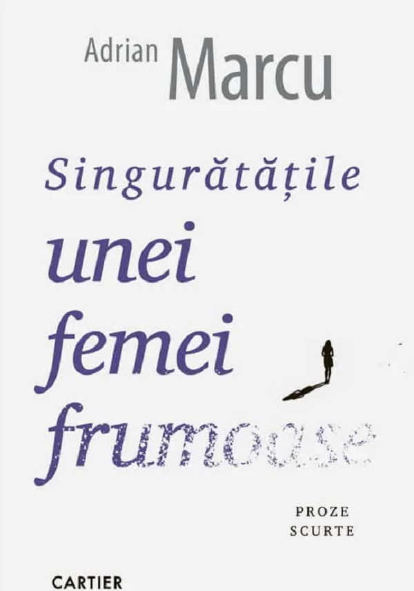 Singuratatile unei femei frumoase. Proze scurte