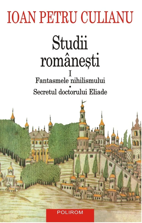 Studii romanesti Vol.1: Fantasmele nihilismului. Secretul doctorului Eliade