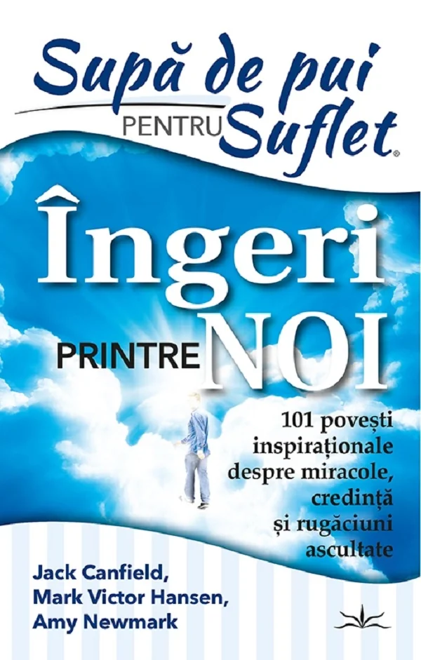 Supa de pui pentru suflet. Ingeri printre noi - Jack Canfield, Mark Victor Hansen, Amy Newmark