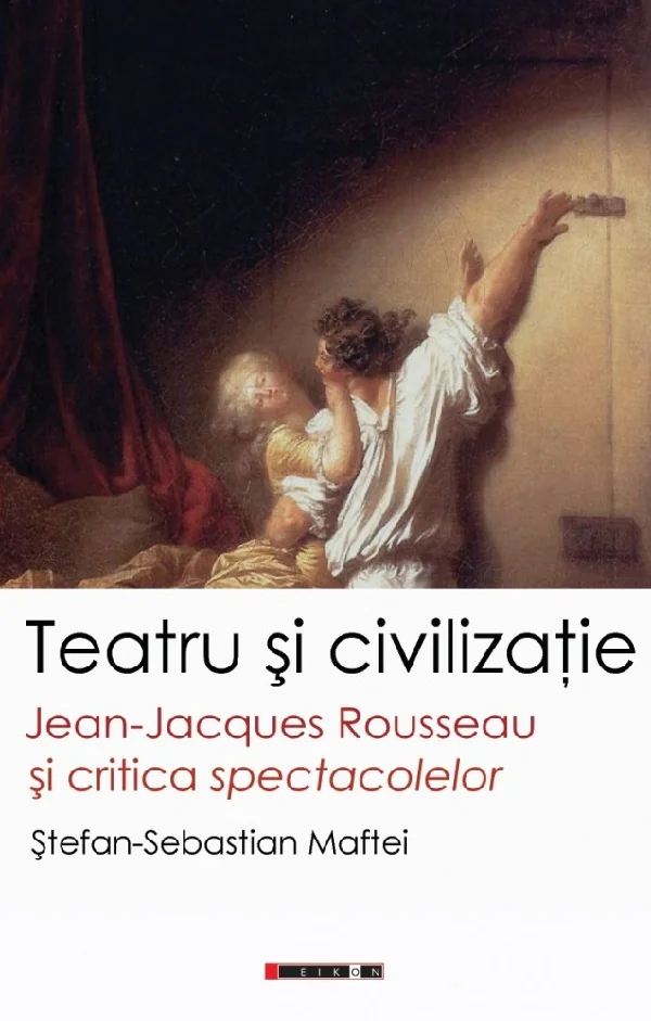 Teatru si civilizatie. Jean-Jacques Rousseau si critica spectacolelor