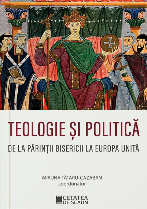 Teologie si politica de la parintii bisericii la Europa unita - Miruna Tataru-Cazaban