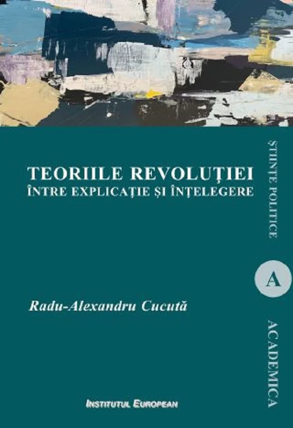 Teoriile revolutiei intre explicatie si intelegere - Radu-Alexandru Cucuta