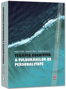 Terapia cognitiva a tulburarilor de personalitate - Aaron T. Beck, Denise D. Davis, Arthur Freeman