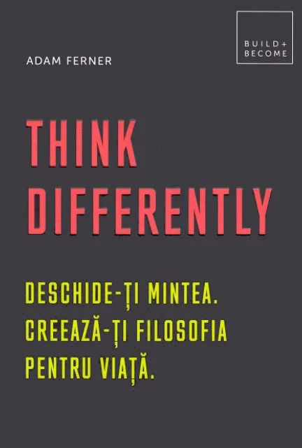 Think Differently. Deschide-ti mintea. Creeaza-ti filosofia pentru viata