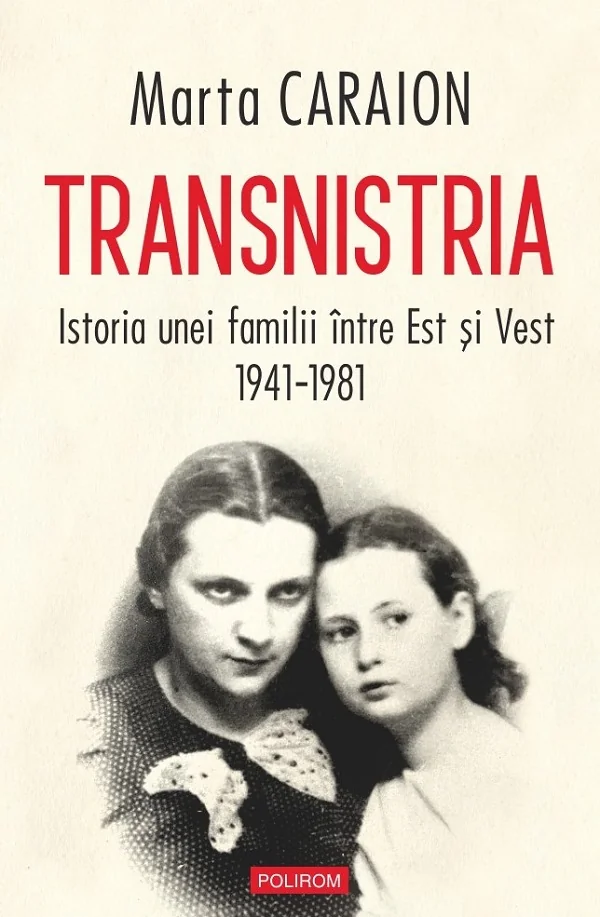 Transnistria. Istoria unei familii intre Est si Vest 1941-1981