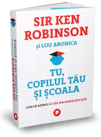 Tu, copilul tau si scoala - Sir Ken Robinson, Lou Aronica