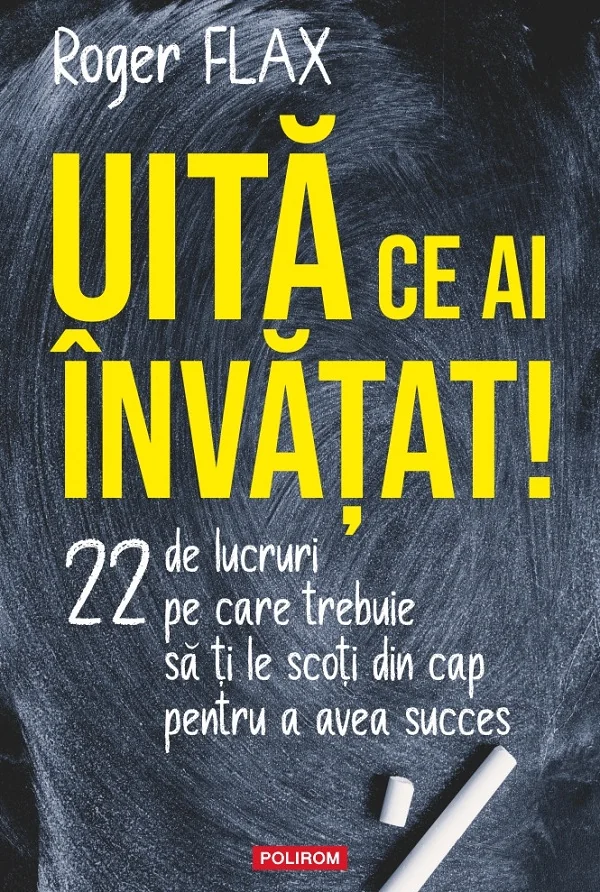 Uita ce ai invatat! 22 de lucruri pe care trebuie sa ti le scoti din cap