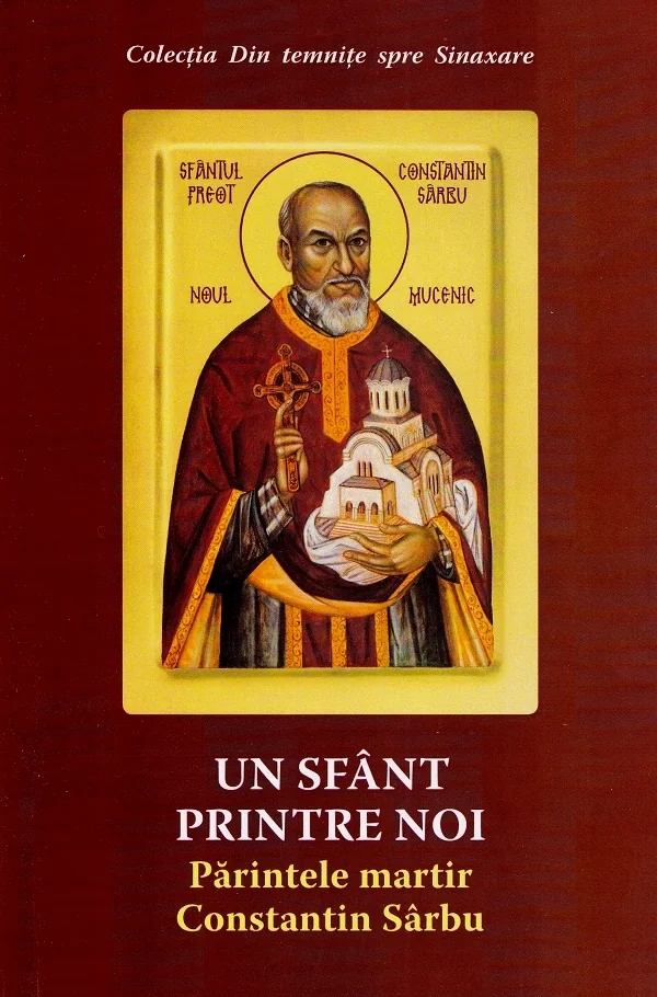 Un sfant printre noi. Parintele martir Constantin Sarbu Ed.2