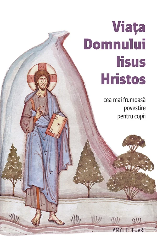 Viata Domnului Iisus Hristos. Cea mai frumoasa povestire pentru copii