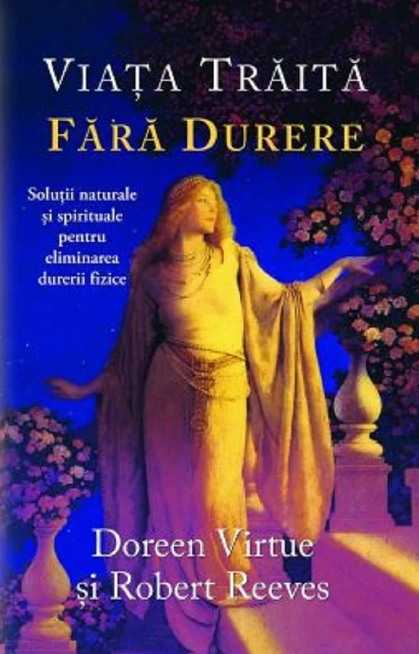 Viata traita fara durere - Doreen Virtue, Robert Reeves