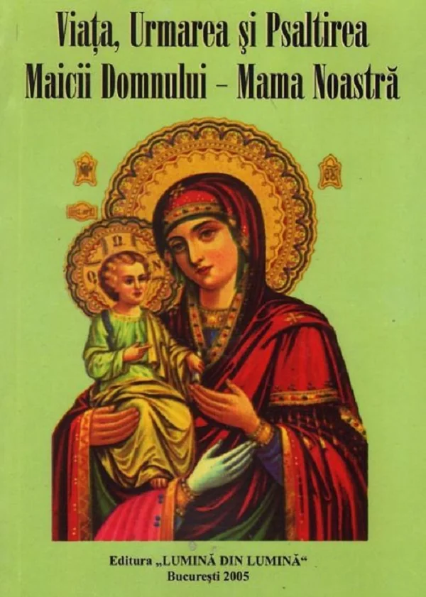 Viata, Urmarea si Psaltirea Maicii Domnului. Mama Noastra