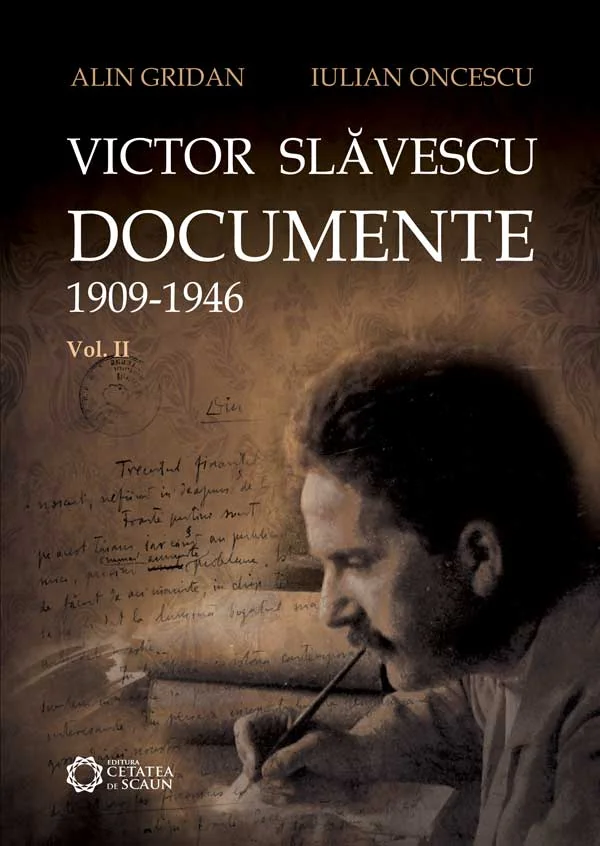Victor Slavescu. Documente 1909-1946 vol. 2 - Alin Gridan, Iulian Oncescu