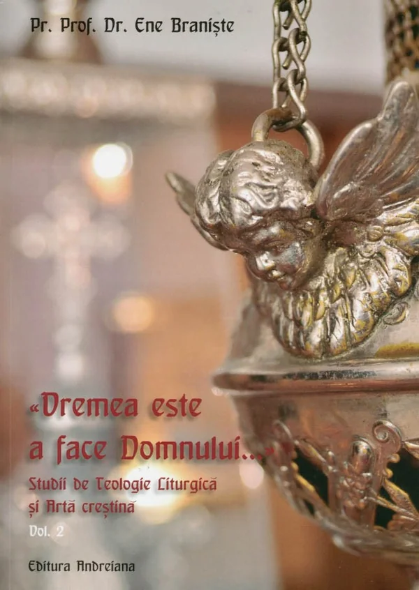 Vremea este a face Domnului.... Studii de Teologie Liturgica si Arta crestina vol.2
