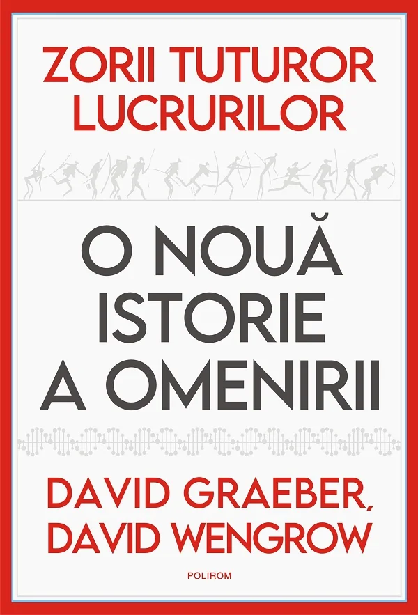 Zorii tuturor lucrurilor. O noua istorie a omenirii - David Graeber, David Wengrow